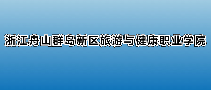 2023年浙江舟山群岛新区旅游与健康职业学院各专业录取分数线、位次汇总