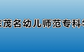 广东茂名幼儿师范专科学校专业录取分数线：王牌专业最低分位次排名