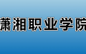 潇湘职业学院专业录取分数线：王牌专业最低分位次排名