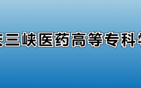 重庆三峡医药高等专科学校专业录取分数线：王牌专业最低分位次排名