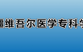 新疆维吾尔医学专科学校专业录取分数线：王牌专业最低分位次排名