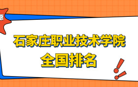 石家庄职业技术学院排名全国第几位？在河北排多少名？