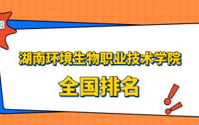 湖南环境生物职业技术学院排名全国第几位？在湖南排多少名？