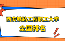 西安铁路工程职工大学排名全国第几位？在陕西排多少名？