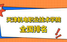 天津机电职业技术学院排名全国第几位？2023在天津排多少名？