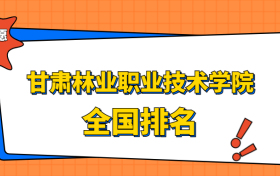 甘肃林业职业技术学院排名全国第几位？在甘肃排多少名？