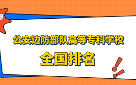 公安边防部队高等专科学校排名全国第几位？在广东排多少名？