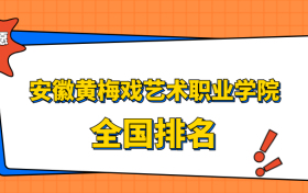 安徽黄梅戏艺术职业学院排名全国第几位？在安徽排多少名？