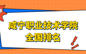 咸宁职业技术学院排名全国第几位？在湖北排多少名？