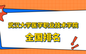 武汉大学医学职业技术学院排名全国第几位？在湖北排多少名？