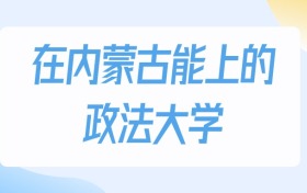 2026年內(nèi)蒙古多少分能上政法大學(xué)？高考物理類最低334分錄取