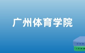 广州体育学院在广东录取分数线：含2023年最低分位次