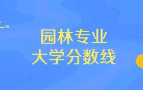 河北园林专业大学排名及分数线(前十强)