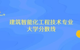 浙江建筑智能化工程技术专业大学排名及分数线（前十强）