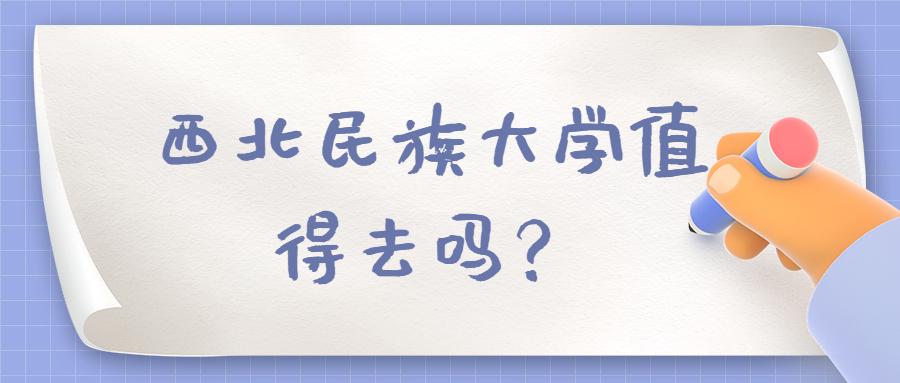 西北民族大学值得去吗？西北民族大学口碑如何？