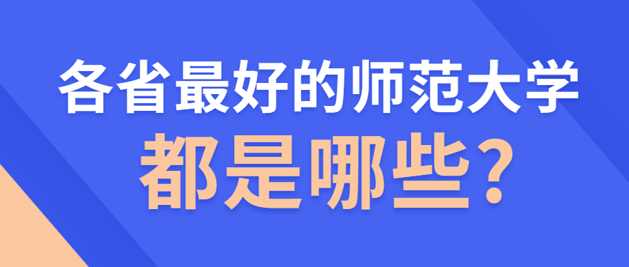 各省最好的师范大学都是哪些?附6所教育部直属师范学校分数线