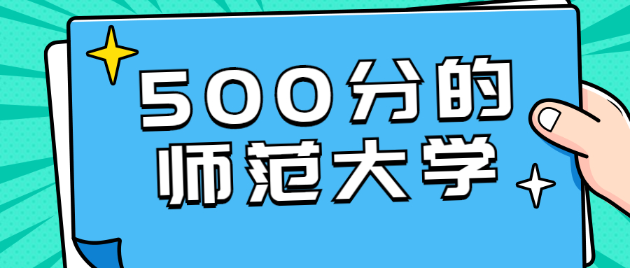 500多分的师范类本科大学是哪些？附500分以内的师范大学