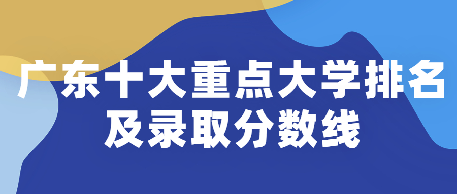 廣東十大重點大學排名：廣東重點大學排名2020錄取分數線