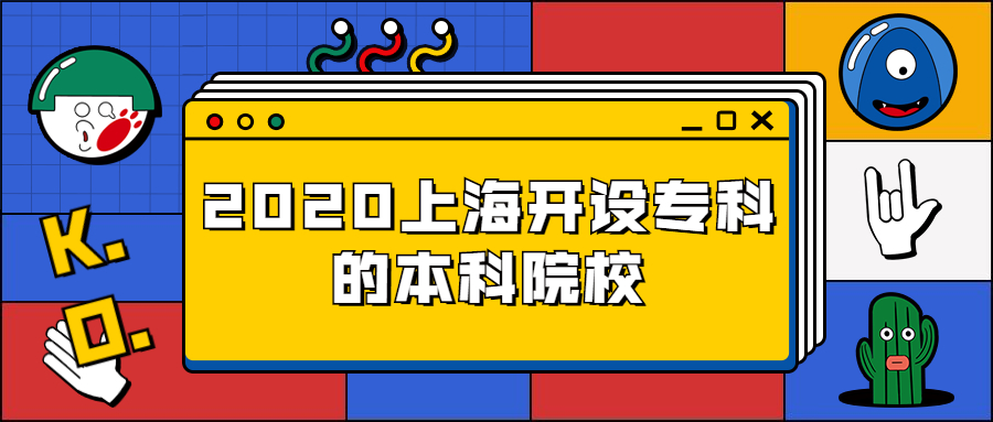 有专科专业的本科大学：2020上海开设专科的本科院校有哪些？