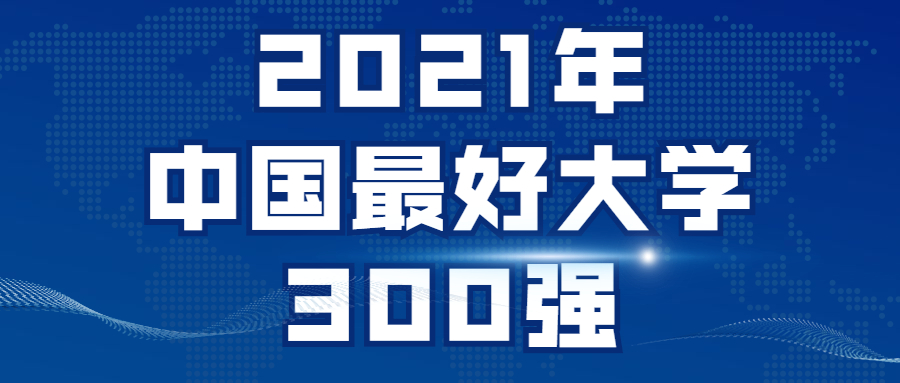 2021年中国最好大学300强-中国各大学2021年最新排名（完整版）