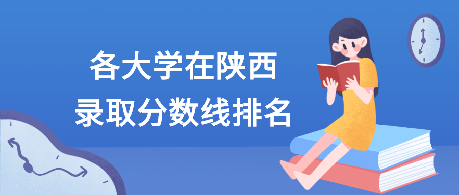 各大學(xué)在陜西錄取分?jǐn)?shù)線2021全國(guó)排名匯總！含最低位次（2022參考）