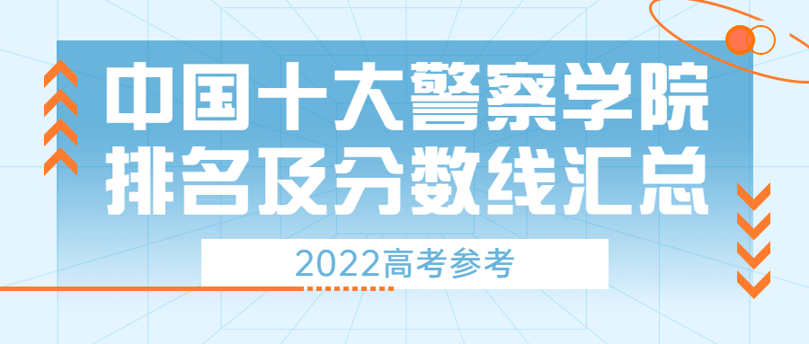 中国十大警察学院排名分数线汇总（2022年高考参考）