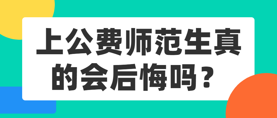 公费师范生后悔死了：为什么说公费师范生不好？附报考条件