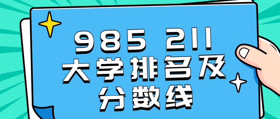 2021年985211大學(xué)排名及分?jǐn)?shù)線（2022年參考）