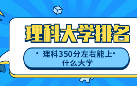 理科大学排名2021：理科350分左右能上什么大学