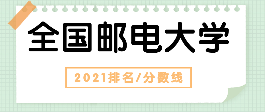 全国邮电大学排名2021最新排名-附全国邮电大学分数线（2022年参考）