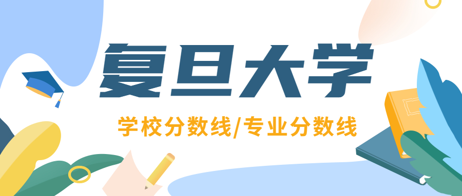 2022年考復(fù)旦大學(xué)需要多少分？附各專業(yè)分?jǐn)?shù)線及選科要求