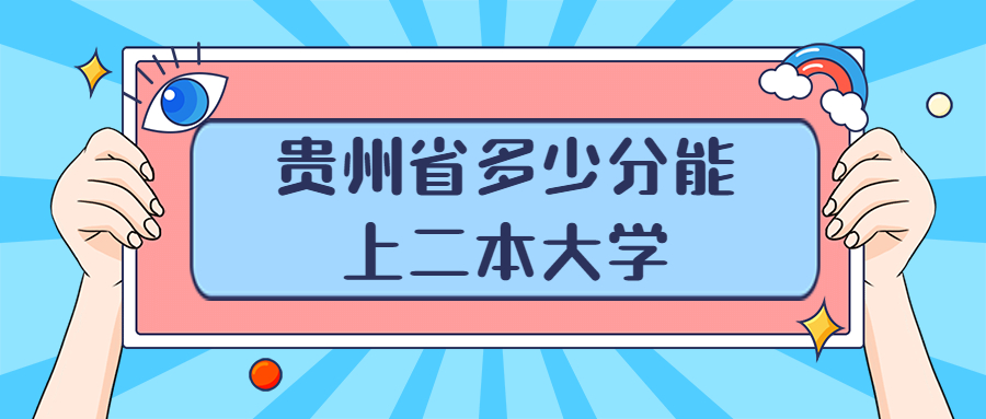 贵州多少分能上二本大学？附贵州二本最低分数线的大学