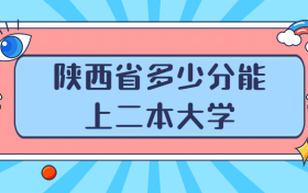 陕西多少分能上二本大学？附陕西二本最低分数线的大学