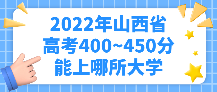 2022年山西高考文理科400~450分能上的大学名单