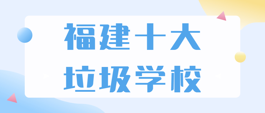 2022福建十大垃圾大學(xué)-福建收分最低的本科（含分?jǐn)?shù)線及排名）