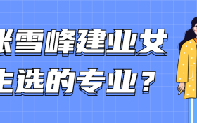 张雪峰建议女生选的专业有哪些？不建议女生学的专业有哪些？