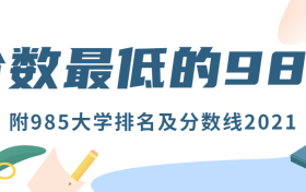 分数最低的985学校是哪几所？附985大学排名及分数线（2022年参考）