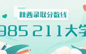 985211陕西录取分数线2021年排名：陕西985、211大学最低录取成绩是多少？