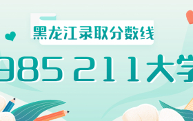 985211黑龙江录取分数线2021年排名：黑龙江985、211大学最低录取成绩是多少？