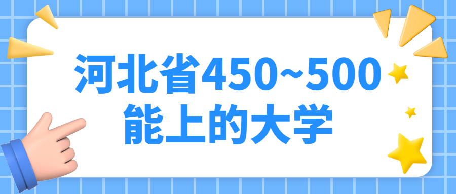 2022年河北高考450~500分能上哪所大学？附河北省大学招生名单