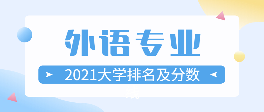 2021外语专业大学排名：附全国前十名外国语大学名单