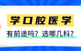 学口腔医学有前途吗？要选哪几科？附口腔医学专业大学排名