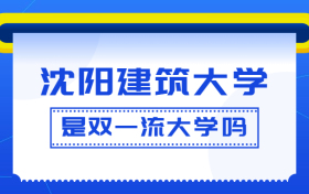 沈阳建筑大学是双一流大学吗？是一流学科建设高校吗？算是名校吗？