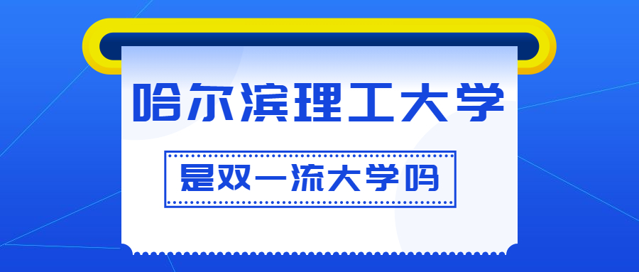 哈爾濱理工大學(xué)是雙一流大學(xué)嗎？是一流學(xué)科建設(shè)高校嗎？算是名校嗎？