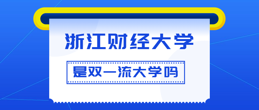 浙江财经大学是双一流大学吗？是一流学科建设高校吗？算是名校吗？