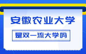 安徽农业大学是双一流大学吗？是一流学科建设高校吗？算是名校吗？