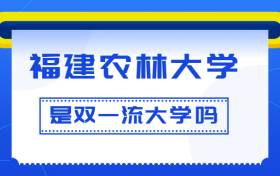 福建农林大学是双一流大学吗？是一流学科建设高校吗？算是名校吗？