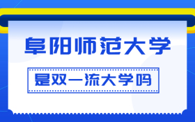 阜阳师范大学是双一流大学吗？是一流学科建设高校吗？算是名校吗？