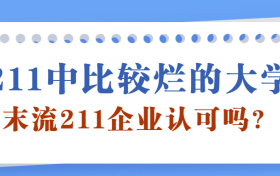 211中比较烂的大学有哪些？末流211企业认可吗？