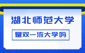 湖北师范大学是双一流大学吗？是一流学科建设高校吗？算是名校吗？